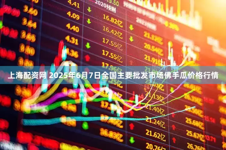 上海配资网 2025年6月7日全国主要批发市场佛手瓜价格行情